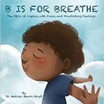 B is for Breathe: The ABCs of Coping with Fussy and Frustrating Feelings By Dr. Melissa Munro Boyd