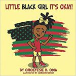 Little Black Girl It's Okay! By Omoefesie B Odia