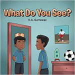 What Do You See? By K.A. Garraway