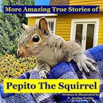 More Amazing True stories of Pepito the Squirrel By F.Jordan Erebia