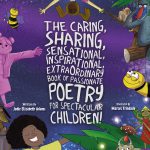 The Caring, Sharing, Sensational, Inspirational, Extraordinary book of passionate poetry for spectacular children! By Jodie Elizabeth Adams