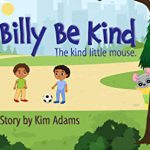Billy Be Kind: The Kind Little Mouse By Kim Adams