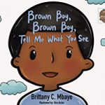 Brown Boy, Brown Boy, Tell Me What You See by Brittany C. Mbaye