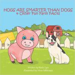 Hogs are Smarter than Dogs: & Other Fun Farm Facts By Kalie Lyn