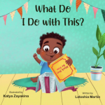 What Do I Do with This? by Latoshia Martin