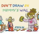 Don't Draw on Mommy's Wall by Steph Ox