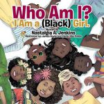 Who Am I? I Am a (Black) Girl. by Nastalgia A. Jenkins