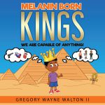 Melanin Born Kings: We are capable of anything by Gregory Walton II