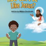 How Can I Be Like Jesus? by Melissa Cenatiempo