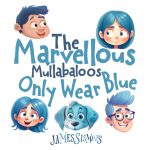 The Marvellous Mullabaloos Only Wear Blue by James Sismanes