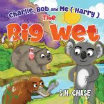 Charlie, Bob and Me ( Harry ) The Big Wet by S H Chase