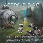 Astro & B.O.B in the Falling Apple: A Gravity Adventure by Wayne Thomson