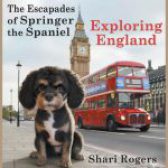 The Escapades of Springer the Spaniel Exploring England by Shari Rogers